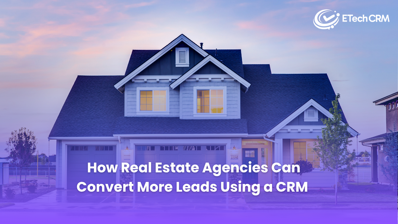 How Real Estate Agencies Can Convert More Leads Using a CRM